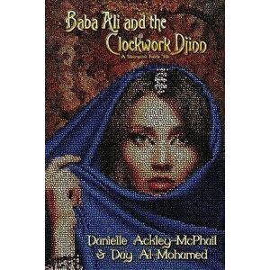Baba Ali and the Clockwork Djinn: A Steampunk Faerie Tale, Paperback - Danielle Ackley-McPhail imagine