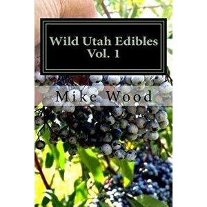 Wild Utah Edibles, Paperback - Mike Wood imagine