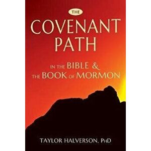 The Covenant Path in the Bible and the Book of Mormon, Paperback - Taylor Halverson imagine