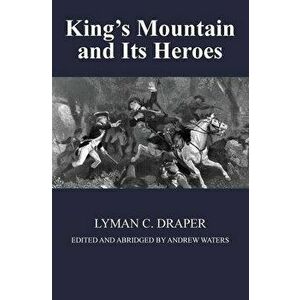 King's Mountain and Its Heroes: History of the Battle of King's Mountain, October 7th, 1780, and the Events Which Led To It, Paperback - Lyman C. Drap imagine