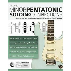 Guitar Scales: Minor Pentatonic Soloing Connections: Learn to Solo with the Minor Pentatonic Scale Across the Entire Fretboard, Paperback - Joseph Ale imagine