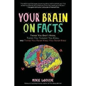 Your Brain on Facts: Things You Didn't Know, Things You Thought You Knew, and Things You Never Knew You Never Knew, Paperback - Moxie Labouche imagine