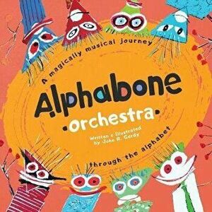 Alphabone Orchestra: A magically musical journey through the alphabet, Paperback - John R. Gerdy imagine