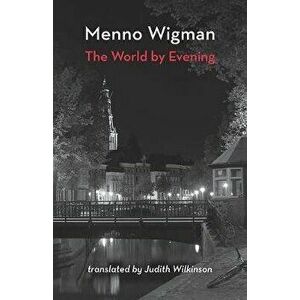 The World by Evening, Paperback - Menno Wigman imagine