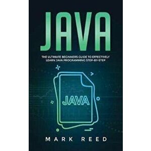Java: The ultimate beginners guide to effectively learn Java programming step-by-step, Paperback - Mark Reed imagine