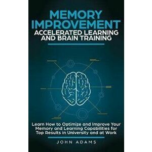 Memory Improvement, Accelerated Learning and Brain Training: Learn How to Optimize and Improve Your Memory and Learning Capabilities for Top Results i imagine