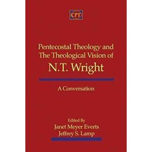 Pentecostal Theology and the Theological Vision of N.T. Wright: A Conversation, Paperback - Jeffrey S. Lamp imagine