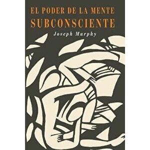 El Poder De La Mente Subconsciente: The Power of the Subconscious Mind (Spanish Edition), Paperback - Joseph Murphy imagine