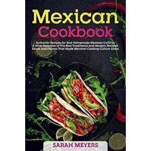 Mexican Cookbook: Authentic Recipes for Your Homemade Mexican Cuisine. A Wide Selection of The Best Traditional and Modern Recipes, Food, Paperback - imagine