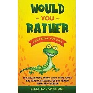 Would You Rather Game Book for Kids: 500 Challenging, Funny, Silly, Weird, Gross and Random Questions Fun for Family, Teens and Children, Paperback - imagine