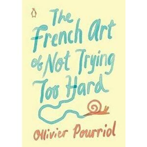 The French Art of Not Trying Too Hard, Hardcover - Ollivier Pourriol imagine