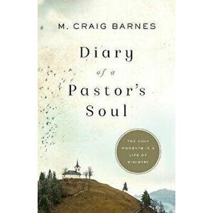 Diary of a Pastor's Soul: The Holy Moments in a Life of Ministry, Paperback - M. Craig Barnes imagine