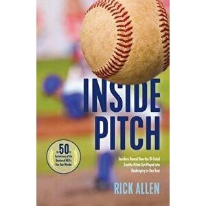 Inside Pitch: Insiders Reveal How the Ill-Fated Seattle Pilots Got Played into Bankruptcy in One Year, Paperback - Rick Allen imagine