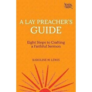 A Lay Preacher's Guide: How to Craft a Faithful Sermon, Paperback - Karoline M. Lewis imagine