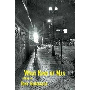What Kind of Man, Paperback - Tony Gloeggler imagine