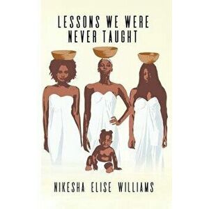 Lessons We Were Never Taught, Paperback - Nikesha Elise Williams imagine