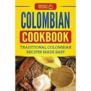 Colombian Cookbook: Traditional Colombian Recipes Made Easy, Paperback - Grizzly Publishing imagine