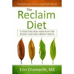 The Reclaim Diet: A Four-Step, Real-Food Plan For Weight Loss And Vibrant Health, Paperback - Erin Chamerlik imagine