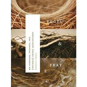 Edges & Fray: On Language, Presence, and (Invisible) Animal Architectures, Paperback - Danielle Vogel imagine