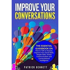 Improve Your Conversations: The Essential Guidebook on How to Talk to Anyone, Improve Your Social Skills, People Skills, Verbal Communication and, Pap imagine