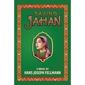 Saving Jahan: A Peace Corps Adventure Based on True Events, Paperback - Hans Joseph Fellmann imagine