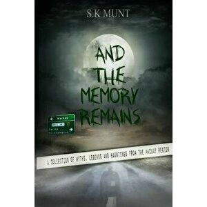 And The Memory Remains: A Collection of Myths, Legends and Haunting stories from the Mackay Region, Paperback - Sk Munt imagine