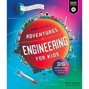 Adventures in Engineering for Kids: 35 Challenges to Design the Future - Journey to City X - Without Limits, What Can Kids Create?, Paperback - Brett imagine