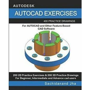 AutoCAD Exercises: 400 Practice Drawings For AUTOCAD and Other Feature-Based CAD Software, Paperback - Sachidanand Jha imagine