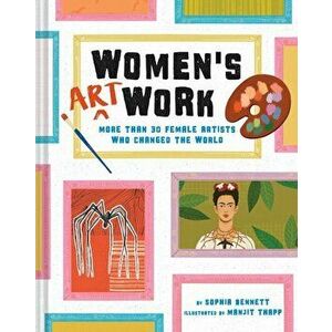 Women's Art Work: More Than 30 Female Artists Who Changed the World, Hardcover - Sophia Bennett imagine