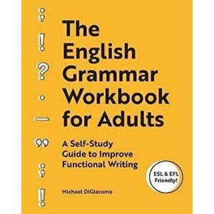 The English Grammar Workbook for Adults: A Self-Study Guide to Improve Functional Writing, Paperback - Michael Digiacomo imagine
