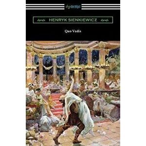 Quo Vadis: A Narrative of the Time of Nero, Paperback - Henryk Sienkiewicz imagine