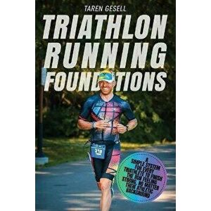 Triathlon Running Foundations: A Simple System for Every Triathlete to Finish the Run Feeling Strong, No Matter Their Athletic Background, Paperback - imagine