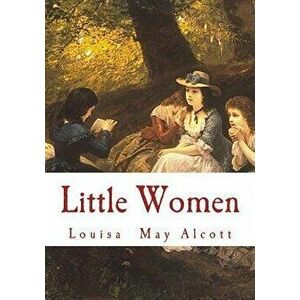 Little Women: Complete and Unabridged Classic Edition, Paperback - Louisa May Alcott imagine