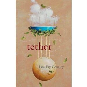 Tether, Paperback - Lisa Fay Coutley imagine