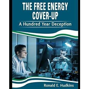 The Free Energy Cover-up: A Hundred Year Deception, Paperback - Ronald E. Hudkins imagine