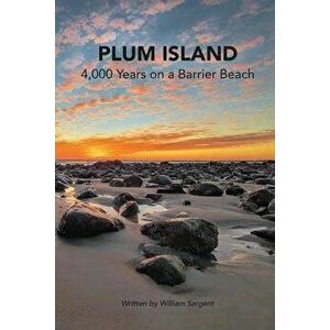 Plum Island; 4, 000 Years on a Barrier Beach, Paperback - William Sargent imagine
