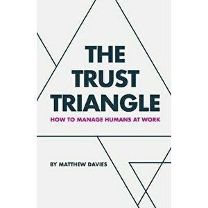 The Trust Triangle: How to Manage Humans at Work, Paperback - Matthew Davies imagine