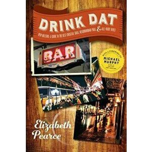 Drink DAT New Orleans: A Guide to the Best Cocktail Bars, Neighborhood Pubs, and All-Night Dives, Paperback - Elizabeth Pearce imagine