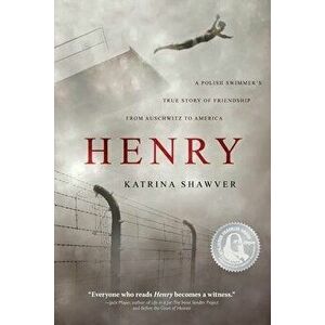 Henry: A Polish Swimmer's True Story of Friendship from Auschwitz to America, Paperback - Katrina Shawver imagine