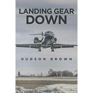 Landing Gear Down, Paperback - Hudson Brown imagine