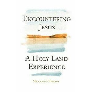 Encountering Jesus: A Holy Land Experience, Paperback - Vincenzo Peroni imagine