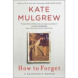 How to Forget: A Daughter's Memoir, Paperback - Kate Mulgrew imagine