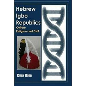 Hebrew Igbo Republics: Culture, Religion and DNA, Paperback - Remy Ilona imagine