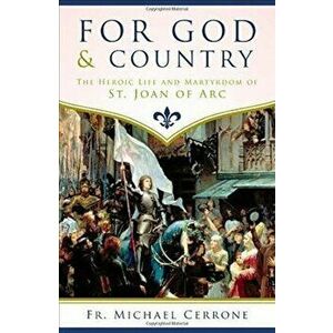 For God and Country the Heroic Life and Martyrdom of St. Joan of Arc, Paperback - Fr Michael J. Cerrone imagine