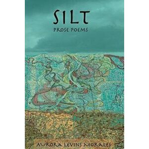 Silt: Prose Poems, Paperback - Aurora Levins Morales imagine