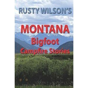 Rusty Wilson's Montana Bigfoot Campfire Stories, Paperback - Rusty Wilson imagine