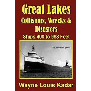 Collisions, Wrecks and Disasters: Ships 400 to 998 Feet, Paperback - Wayne Louis Kadar imagine