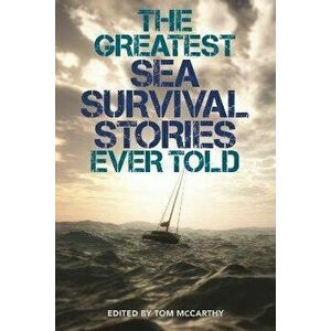 The Greatest Sea Survival Stories Ever Told, Paperback - Tom McCarthy imagine