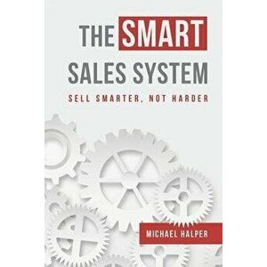 The SMART Sales System: Sell Smarter, Not Harder, Paperback - Michael Halper imagine