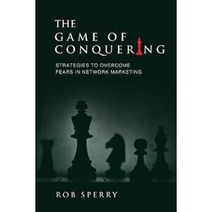 The Game of Conquering: Strategies To Overcome Fears In Network Marketing, Paperback - Rob L. Sperry imagine
